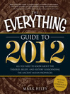 The Everything Guide to 2012 All You Need to Know About the Theories, Beliefs, and History Surrounding the Ancient Mayan Prophecies by Mark Heley eBook